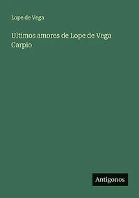 Ultimos amores de Lope Vega Carpio