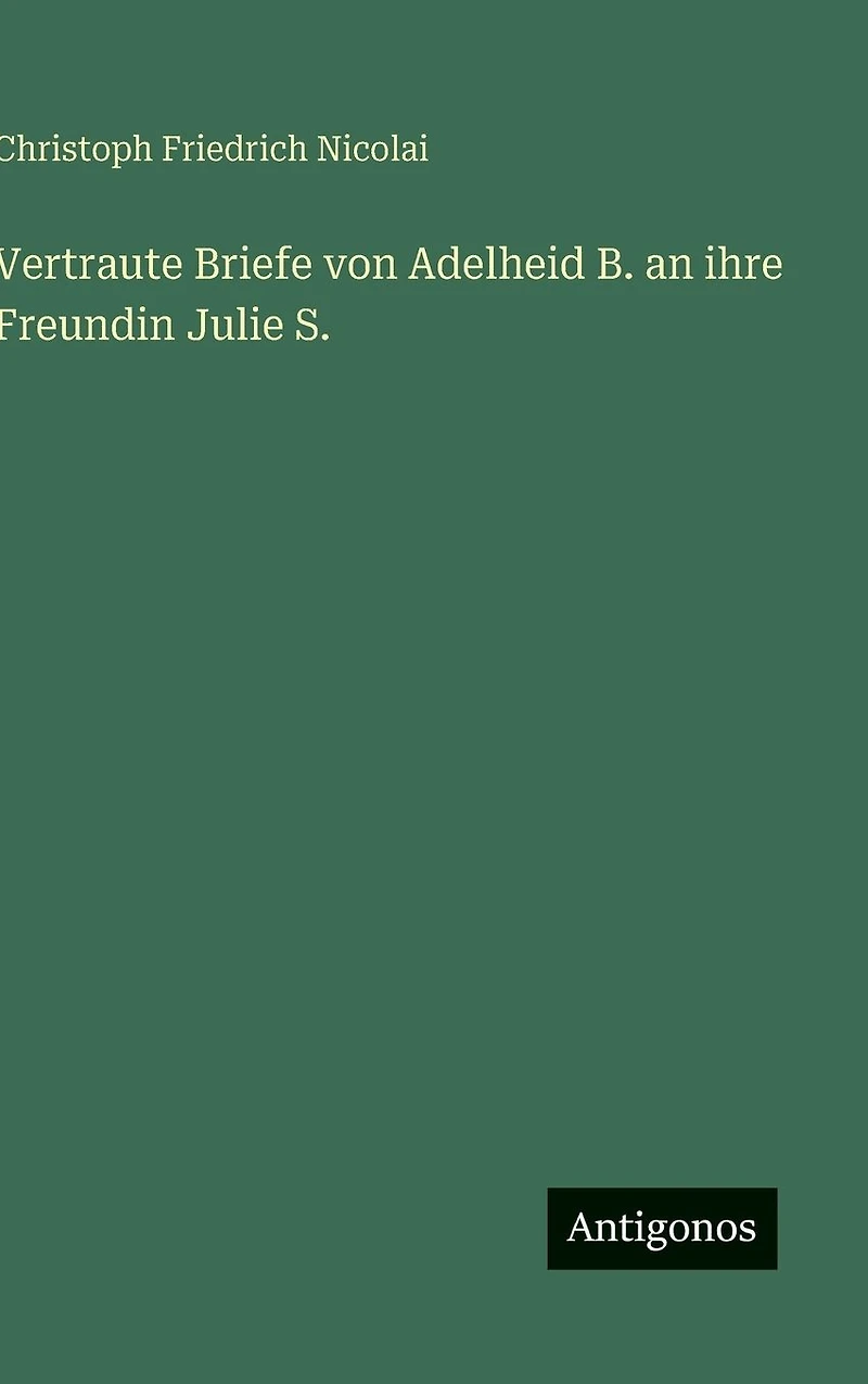 Vertraute Briefe von Adelheid B. an ihre Freundin Julie S.
