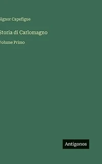 Storia di Carlomagno: Volume Primo