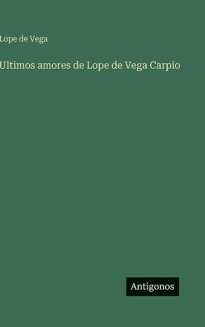 Ultimos amores de Lope Vega Carpio