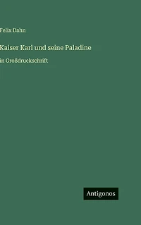 Kaiser Karl und seine Paladine: GroÃ¯Â¿Â½druckschrift