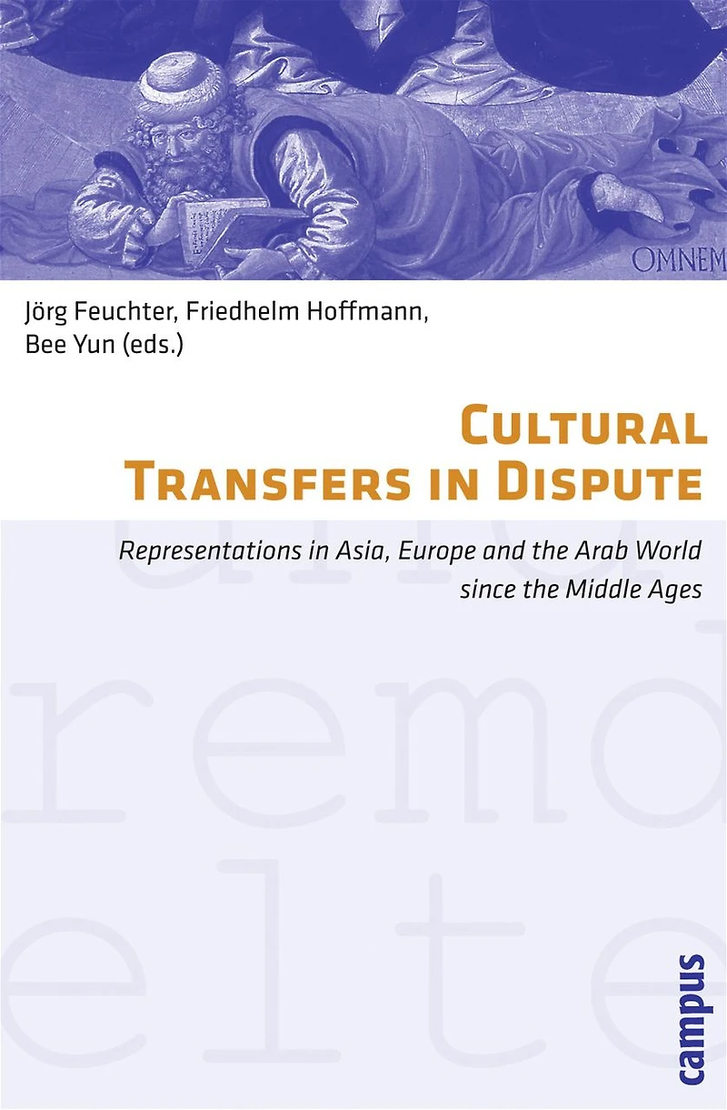 Cultural Transfers in Dispute: Representations in Asia, Europe and the Arab World since the Middle Ages
