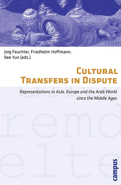 Cultural Transfers in Dispute: Representations in Asia, Europe and the Arab World since the Middle Ages
