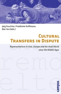 Cultural Transfers in Dispute: Representations in Asia, Europe and the Arab World since the Middle Ages