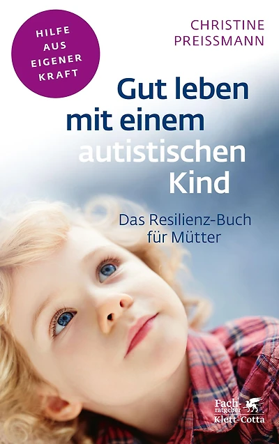 Gut leben mit einem autistischen Kind (Fachratgeber Klett-Cotta, Bd.): Das Resilienz-Buch für Mütter