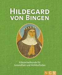 Hildegard von Bingen: Kräuterheilkunde für Gesundheit und Wohlbefinden