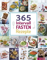 365 Intervallfasten-Rezepte: 365 Gerichte von herzhaft bis süß für jeden Fastenrhythmus