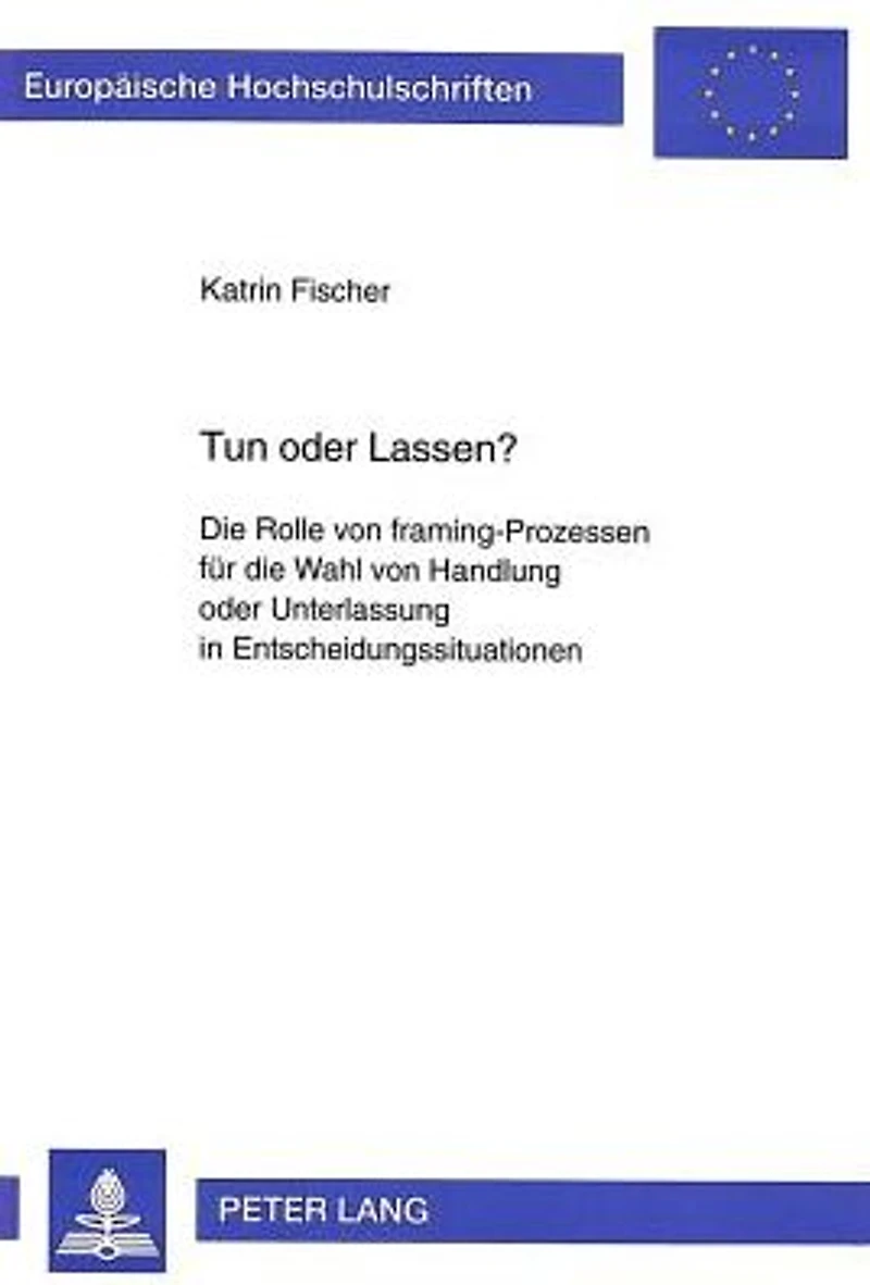 Tun oder Lassen?: Die Rolle von framing-Prozessen fuer die Wahl von Handlung oder Unterlassung in Entscheidungssituationen