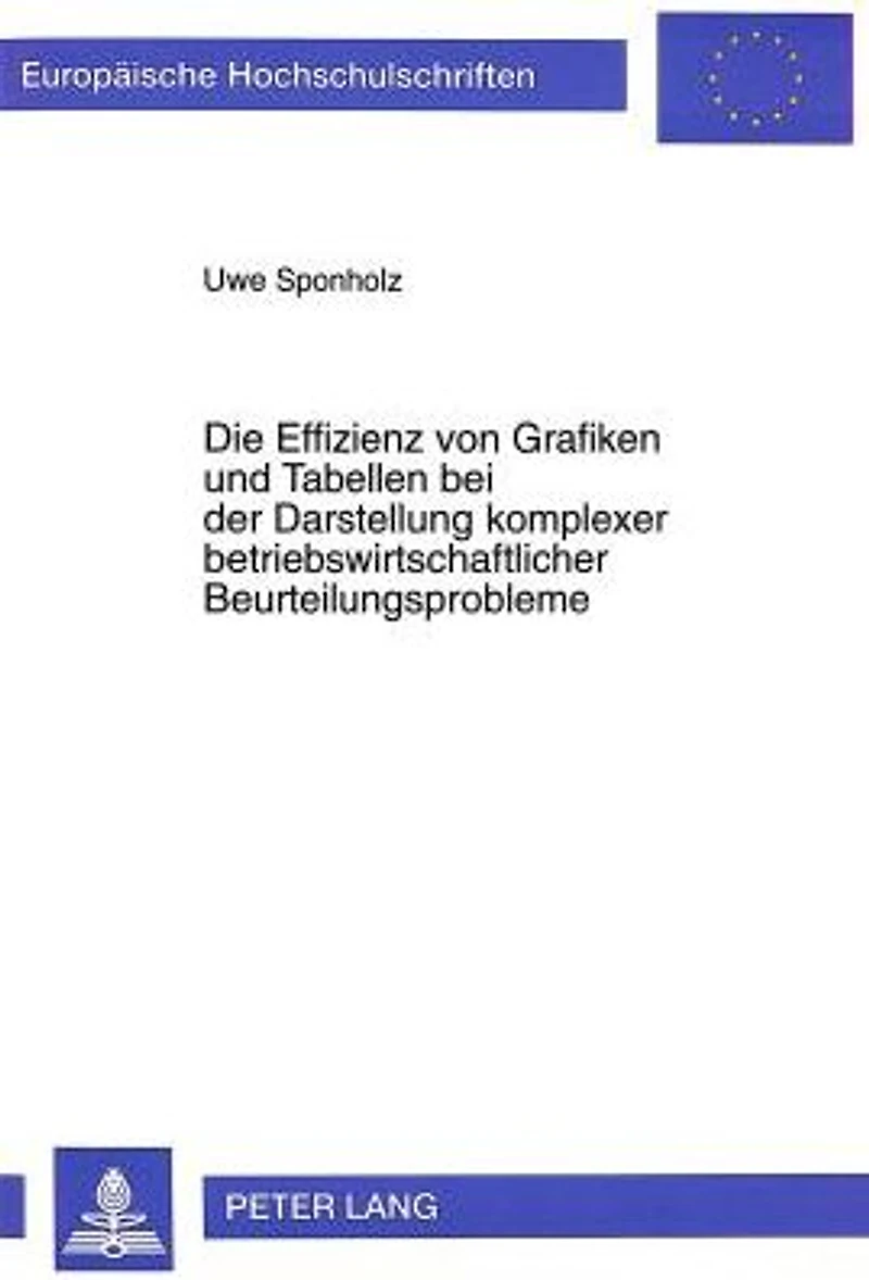 Die Effizienz von Grafiken und Tabellen bei der Darstellung komplexer betriebswirtschaftlicher Beurteilungsprobleme: Eine theoretische und empirische Analyse der Auswirkungen des Praesentationsformates auf das Informationsverhalten