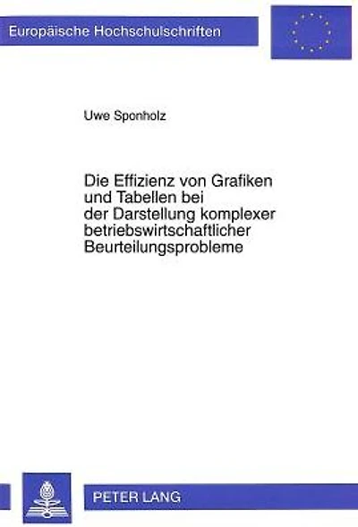 Die Effizienz von Grafiken und Tabellen bei der Darstellung komplexer betriebswirtschaftlicher Beurteilungsprobleme: Eine theoretische und empirische Analyse der Auswirkungen des Praesentationsformates auf das Informationsverhalten