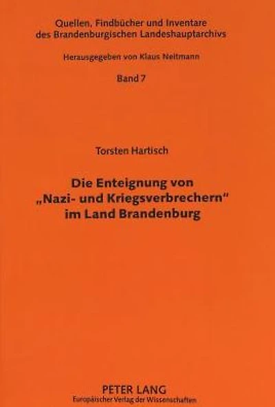 Die Enteignung von "Nazi- und Kriegsverbrechern" im Land Brandenburg: Eine verwaltungsgeschichtliche Studie zu den SMAD-Befehlen Nr. 124 vom 30. Oktober 1945 bzw. Nr. 64 vom 17. April 1948