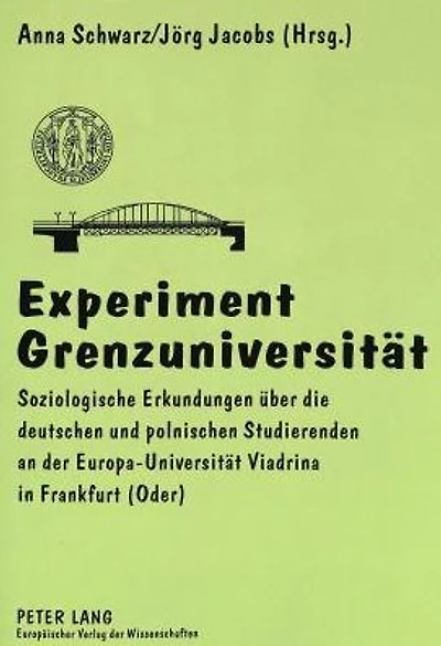Experiment Grenzuniversitaet: Soziologische Erkundungen ueber die deutschen und polnischen Studierenden an der Europa-Universitaet Viadrina in Frankfurt (Oder)