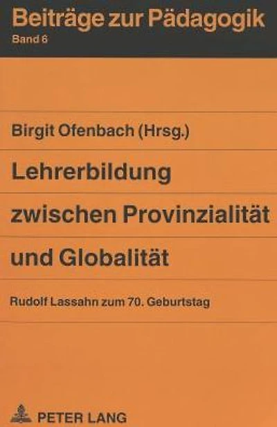 Lehrerbildung zwischen Provinzialitaet und Globalitaet: Rudolf Lassahn zum 70. Geburtstag