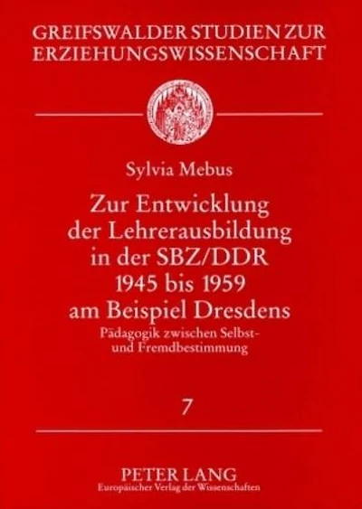 Zur Entwicklung der Lehrerausbildung in der SBZ/DDR 1945 bis 1959 am Beispiel Dresdens: Paedagogik zwischen Selbst- und Fremdbestimmung