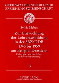 Zur Entwicklung der Lehrerausbildung in der SBZ/DDR 1945 bis 1959 am Beispiel Dresdens: Paedagogik zwischen Selbst- und Fremdbestimmung