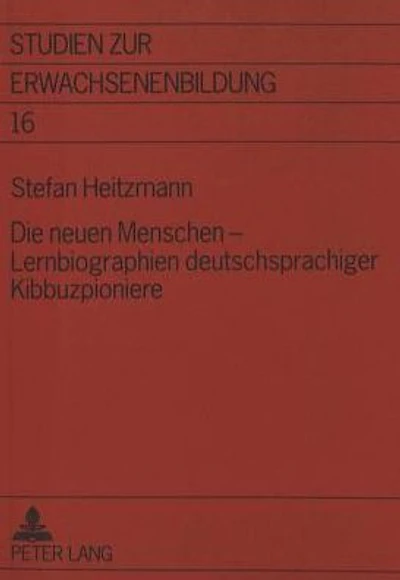 Die neuen Menschen - Lernbiographien deutschsprachiger Kibbuzpioniere: Eine empirische Annaeherung