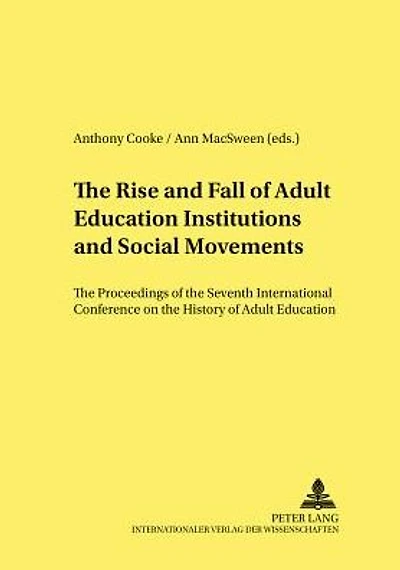 The Rise and Fall of Adult Education Institutions and Social Movements: The Proceedings of the Seventh International Conference on the History of Adult Education