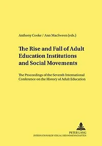 The Rise and Fall of Adult Education Institutions and Social Movements: The Proceedings of the Seventh International Conference on the History of Adult Education