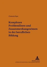 Komplexes Problemloesen und Zusammenhangswissen in der beruflichen Bildung: Evaluation eines Unterrichtskonzeptes zur Verbesserung des Erwerbs von Zusammenhangswissen und dessen Anwendung beim komplexen Problemloesen mittels einer Verlaufsuntersuchung und