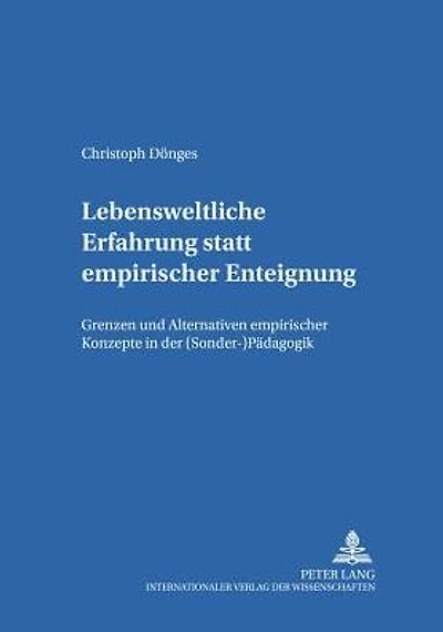 Lebensweltliche Erfahrung statt empirischer Enteignung: Grenzen und Alternativen empirischer Konzepte in der (Sonder-)Paedagogik