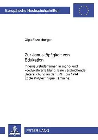 Zur Januskoepfigkeit von Edukation: Ingenieurstudentinnen in mono- und koedukativer Bildung. Eine vergleichende Untersuchung an der EPF. (bis 1994 École Polytechnique Féminine)