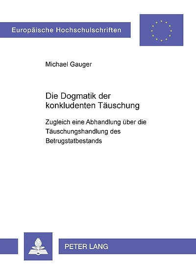 Die Dogmatik der konkludenten Taeuschung: Zugleich eine Abhandlung ueber die Taeuschungshandlung des Betrugstatbestands