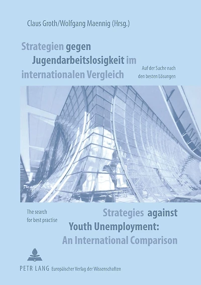 Strategien gegen Jugendarbeitslosigkeit im internationalen Vergleich- Strategies against Youth Unemployment. An International Comparison: Auf der Suche nach den besten Loesungen- The Search for Best Practice
