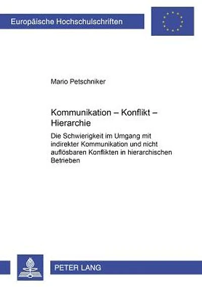 Kommunikation - Konflikt - Hierarchie: Die Schwierigkeit im Umgang mit indirekter Kommunikation und nicht aufloesbaren Konflikten in hierarchischen Betrieben
