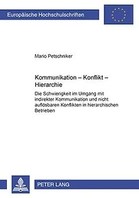 Kommunikation - Konflikt - Hierarchie: Die Schwierigkeit im Umgang mit indirekter Kommunikation und nicht aufloesbaren Konflikten in hierarchischen Betrieben
