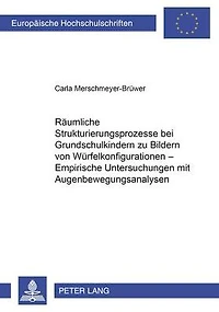 Raeumliche Strukturierungsprozesse bei Grundschulkindern zu Bildern von Wuerfelkonfigurationen - Empirische Untersuchungen mit Augenbewegungsanalysen