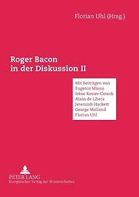 Roger Bacon in der Diskussion II: Mit Beitraegen von Eugenio Massa, Alain de Libera, Irene Rosier-Catach, Jeremiah Hackett, George Mulland, Florian Uhl