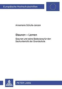 Staunen - Lernen: Staunen und seine Bedeutung fuer den Sachunterricht der Grundschule