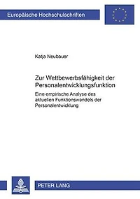Zur Wettbewerbsfaehigkeit der Personalentwicklungsfunktion: Eine empirische Analyse des aktuellen Funktionswandels der Personalentwicklung