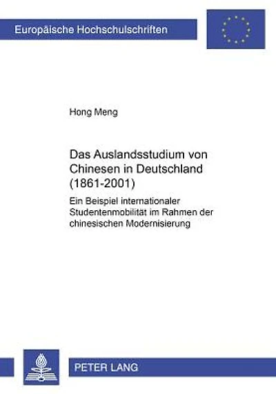 Das Auslandsstudium von Chinesen in Deutschland (1861-2001): Ein Beispiel internationaler Studentenmobilitaet im Rahmen der chinesischen Modernisierung