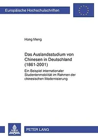 Das Auslandsstudium von Chinesen in Deutschland (1861-2001): Ein Beispiel internationaler Studentenmobilitaet im Rahmen der chinesischen Modernisierung