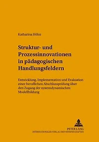 Struktur- und Prozessinnovationen in paedagogischen Handlungsfeldern: Entwicklung, Implementation und Evaluation einer beruflichen Abschlusspruefung ueber den Zugang der systemdynamischen Modellbildung