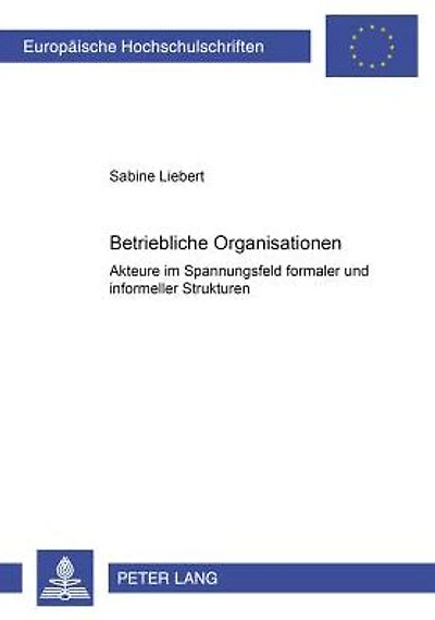 Betriebliche Organisationen: Akteure im Spannungsfeld formaler und informeller Strukturen