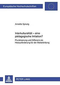 Interkulturalitaet - eine paedagogische Irritation?: Pluralisierung und Differenz als Herausforderung fuer die Weiterbildung