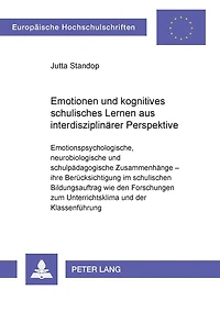 Emotionen und kognitives schulisches Lernen aus interdisziplinaerer Perspektive: Emotionspsychologische, neurobiologische und schulpaedagogische Zusammenhaenge - ihre Beruecksichtigung im schulischen Bildungsauftrag wie den Forschungen zum Unterrichtsklim