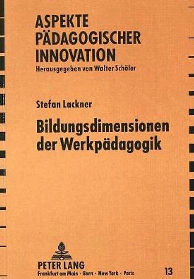 Bildungsdimensionen der Werkpaedagogik: Zur Theorie innovativer und kreativer Lehr- und Lernprozesse in der Werkerziehung
