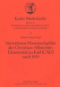 Vertriebene Wissenschaftler der Christian-Albrechts-Universitaet zu Kiel (CAU) nach 1933: Zur Geschichte der CAU im Nationalsozialismus.