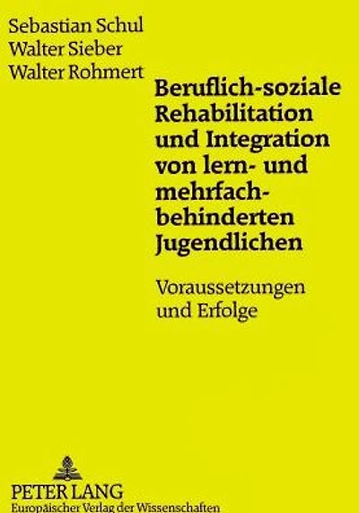 Beruflich-soziale Rehabilitation und Integration von lern- und mehrfachbehinderten Jugendlichen: Voraussetzungen und Erfolge