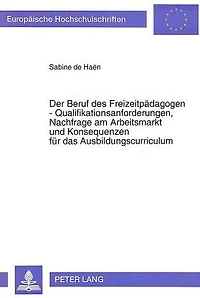 Der Beruf des Freizeitpaedagogen - Qualifikationsanforderungen, Nachfrage am Arbeitsmarkt und Konsequenzen fuer das Ausbildungscurriculum
