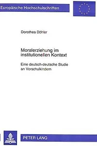 Moralerziehung im institutionellen Kontext: Eine deutsch-deutsche Studie an Vorschulkindern