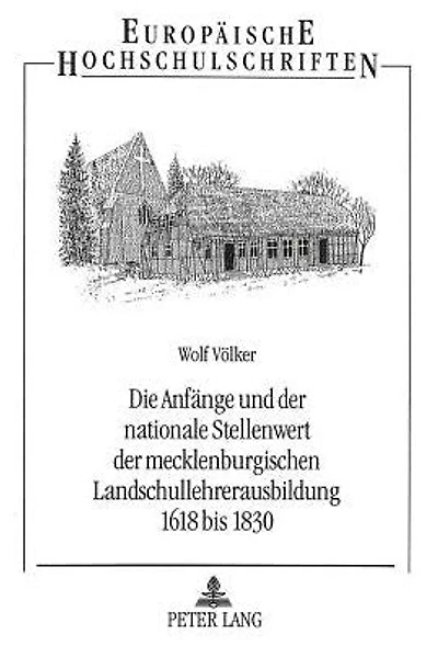 Die Anfaenge und der nationale Stellenwert der mecklenburgischen Landschullehrerausbildung 1618 bis 1830