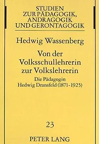 Von der Volksschullehrerin zur Volkslehrerin: Die Paedagogin Hedwig Dransfeld (1871-1925)