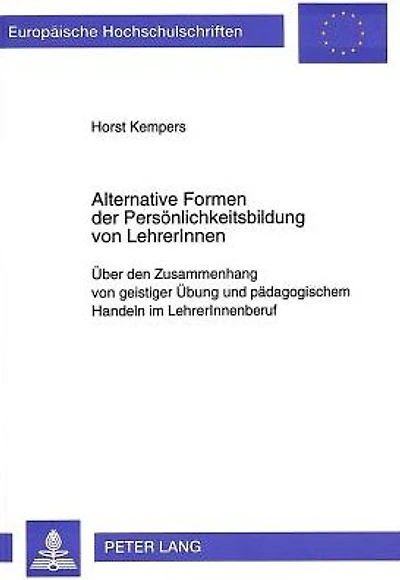 Alternative Formen der Persoenlichkeitsbildung von LehrerInnen: Ueber den Zusammenhang von geistiger Uebung und paedagogischem Handeln im LehrerInnenberuf