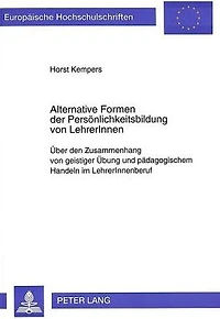 Alternative Formen der Persoenlichkeitsbildung von LehrerInnen: Ueber den Zusammenhang von geistiger Uebung und paedagogischem Handeln im LehrerInnenberuf