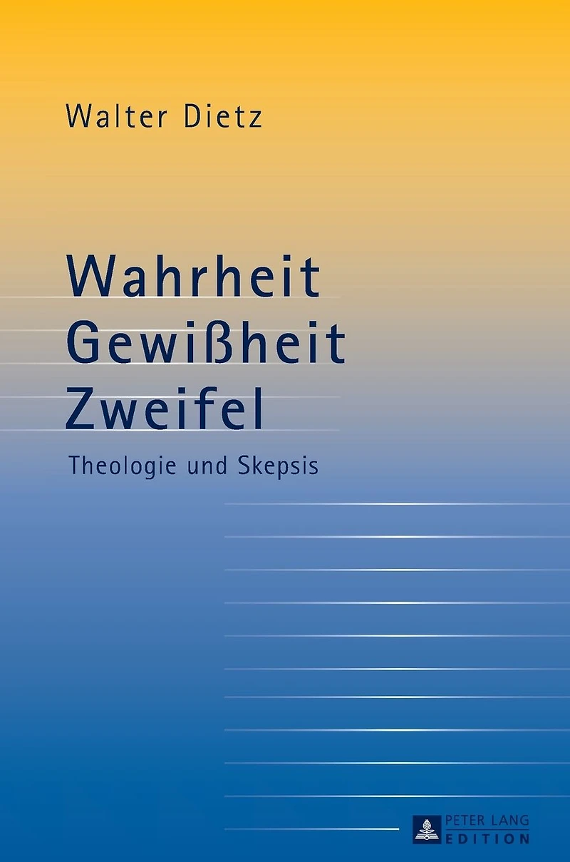 Wahrheit - Gewißheit - Zweifel: Theologie und Skepsis- Studien zur theologischen Auseinandersetzung mit der philosophischen Skepsis