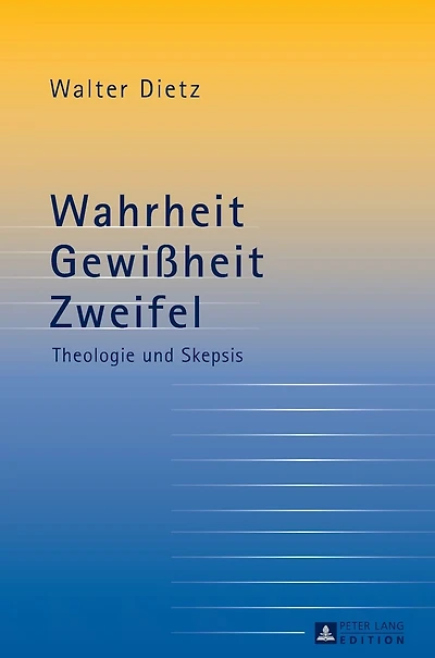 Wahrheit - Gewißheit - Zweifel: Theologie und Skepsis- Studien zur theologischen Auseinandersetzung mit der philosophischen Skepsis